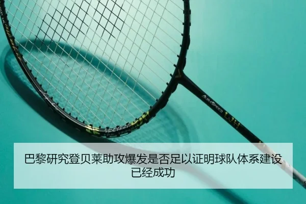 巴黎研究登贝莱助攻爆发是否足以证明球队体系建设已经成功