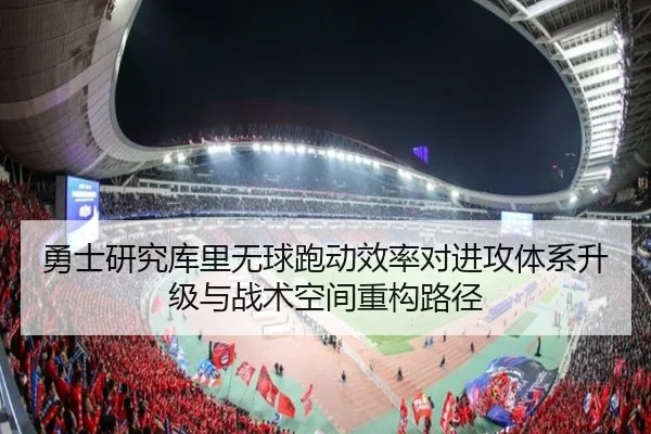 勇士研究库里无球跑动效率对进攻体系升级与战术空间重构路径